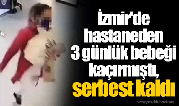İzmir'de hastaneden 3 günlük bebeği kaçırmıştı, serbest kaldı