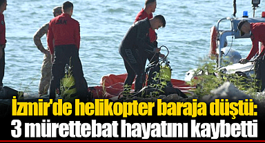 İzmir'de helikopter baraja düştü: 3 mürettebat hayatını kaybetti