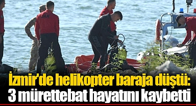 İzmir'de helikopter baraja düştü: 3 mürettebat hayatını kaybetti
