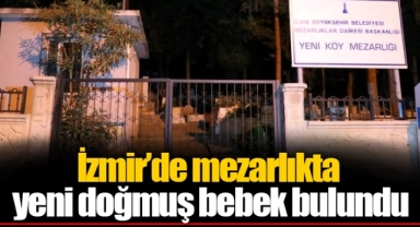 İzmir’de mezarlıkta yeni doğmuş bebek bulundu