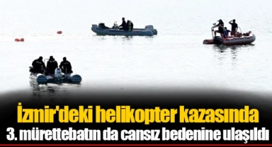 İzmir'deki helikopter kazasında 3. mürettebatın da cansız bedenine ulaşıldı