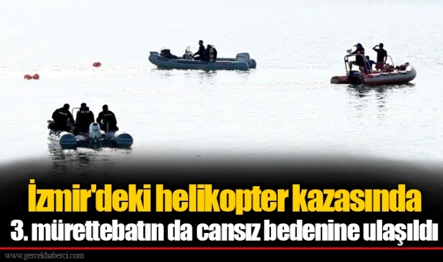 İzmir'deki helikopter kazasında 3. mürettebatın da cansız bedenine ulaşıldı