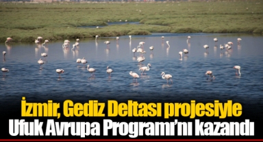 İzmir, Gediz Deltası projesiyle Ufuk Avrupa Programı’nı kazandı