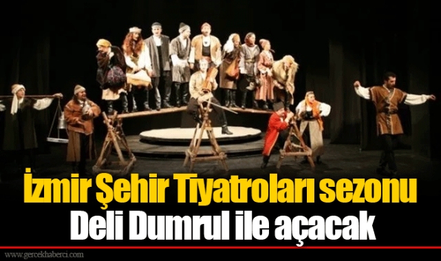 İzmir Şehir Tiyatroları sezonu Deli Dumrul ile açacak