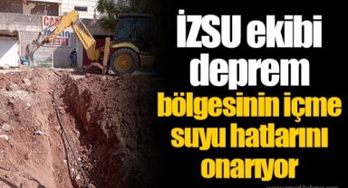 İZSU ekibi deprem bölgesinin içme suyu hatlarını onarıyor
