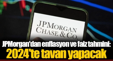 JPMorgan'dan enflasyon ve faiz tahmini: 2024'te tavan yapacak