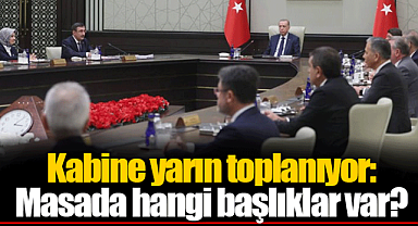 Kabine yarın toplanıyor: Masada hangi başlıklar var?