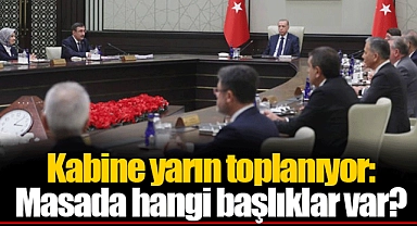 Kabine yarın toplanıyor: Masada hangi başlıklar var?