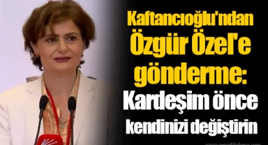 Kaftancıoğlu'ndan Özgür Özel'e gönderme: Kardeşim önce kendinizi değiştirin