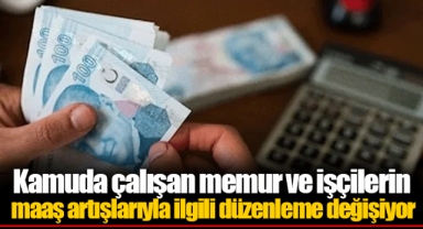 Kamuda çalışan memur ve işçilerin maaş artışlarıyla ilgili düzenleme değişiyor