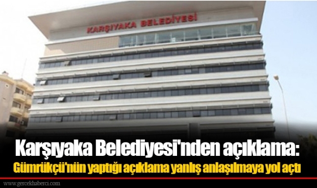 Karşıyaka Belediyesi'nden açıklama: Gümrükçü'nün yaptığı açıklama yanlış anlaşılmaya yol açtı