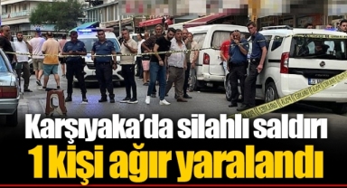 Karşıyaka’da silahlı saldırı... 1 kişi ağır yaralandı