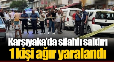Karşıyaka’da silahlı saldırı... 1 kişi ağır yaralandı