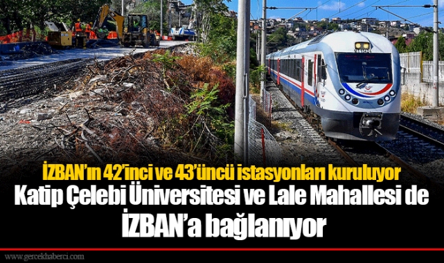 Katip Çelebi Üniversitesi ve Lale Mahallesi de İZBAN’a bağlanıyor