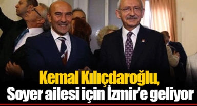Kemal Kılıçdaroğlu, Soyer ailesi için İzmir’e geliyor