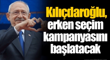 Kılıçdaroğlu, erken seçim kampanyasını başlatacak
