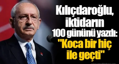 Kılıçdaroğlu, iktidarın 100 gününü yazdı: "Koca bir hiç ile geçti"