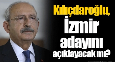 Kılıçdaroğlu, İzmir adayını açıklayacak mı?