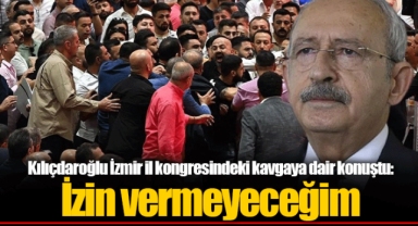 Kılıçdaroğlu İzmir il kongresindeki kavgaya dair konuştu: İzin vermeyeceğim