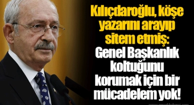 Kılıçdaroğlu, köşe yazarını arayıp sitem etmiş: Genel Başkanlık koltuğunu korumak için bir mücadelem yok!