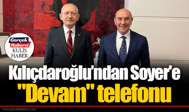Kılıçdaroğlu’ndan Soyer'e "Devam" telefonu