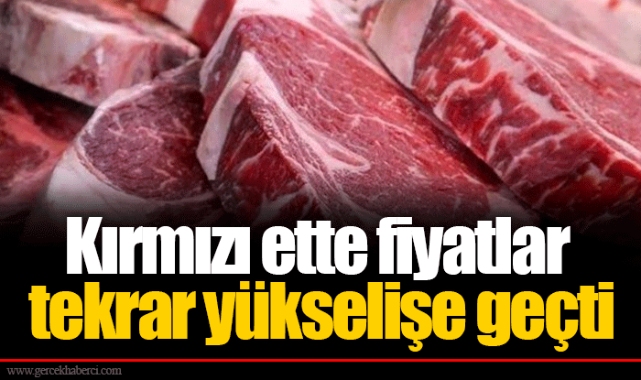 Kırmızı ette fiyatlar tekrar yükselişe geçti