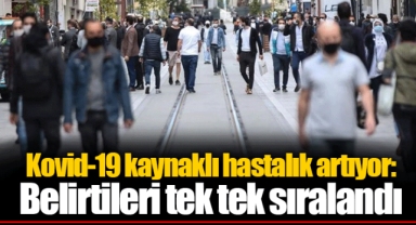 Kovid-19 kaynaklı hastalık artıyor: Belirtileri tek tek sıralandı