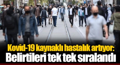 Kovid-19 kaynaklı hastalık artıyor: Belirtileri tek tek sıralandı