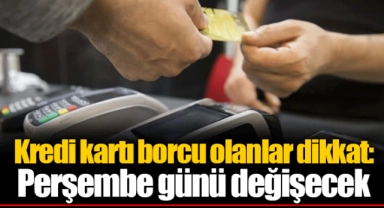 Kredi kartı borcu olanlar dikkat: Perşembe günü değişecek