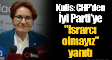 Kulis: CHP'den İyi Parti'ye "Israrcı olmayız" yanıtı