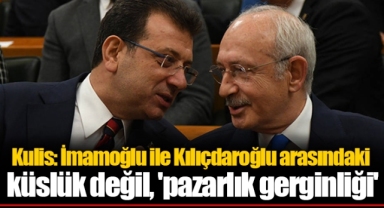 Kulis: İmamoğlu ile Kılıçdaroğlu arasındaki küslük değil, 'pazarlık gerginliği'