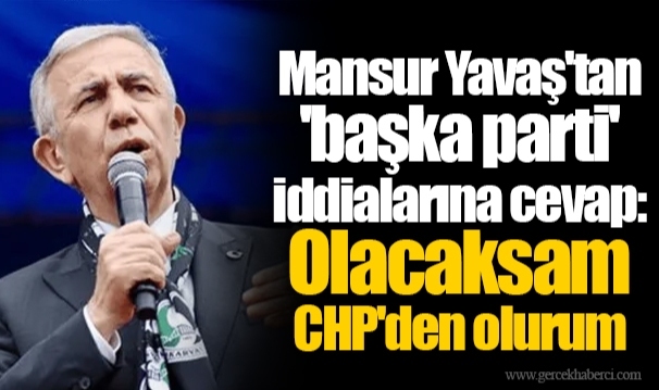 Mansur Yavaş'tan 'başka parti' iddialarına cevap: Olacaksam CHP'den olurum