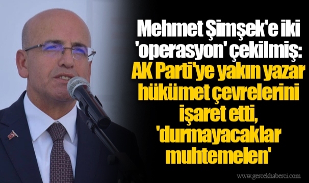 Mehmet Şimşek'e iki 'operasyon' çekilmiş: AK Parti'ye yakın yazar hükümet çevrelerini işaret etti, 'durmayacaklar muhtemelen'