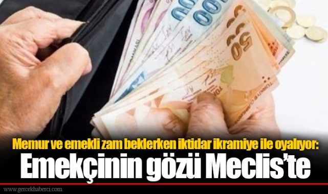 Memur ve emekli zam beklerken iktidar ikramiye ile oyalıyor: Emekçinin gözü Meclis’te