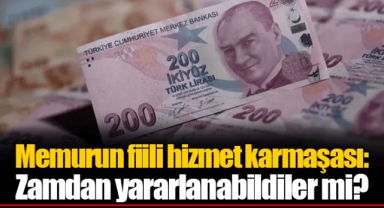 Memurun fiili hizmet karmaşası: Zamdan yararlanabildiler mi?