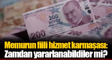 Memurun fiili hizmet karmaşası: Zamdan yararlanabildiler mi?