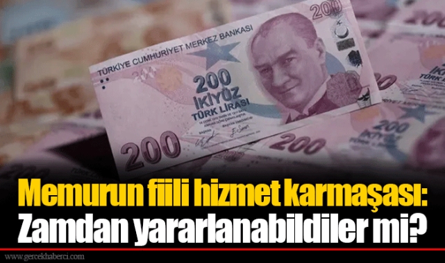 Memurun fiili hizmet karmaşası: Zamdan yararlanabildiler mi?