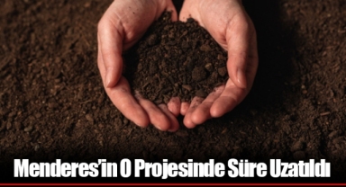 Menderes’in O Projesinde Süre Uzatıldı