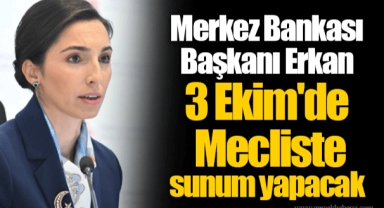 Merkez Bankası Başkanı Erkan 3 Ekim'de Mecliste sunum yapacak