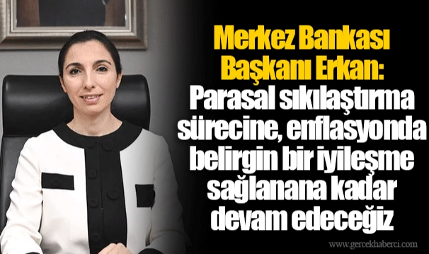 Merkez Bankası Başkanı Erkan: Parasal sıkılaştırma sürecine, enflasyonda belirgin bir iyileşme sağlanana kadar devam edeceğiz