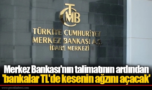 Merkez Bankası'nın talimatının ardından 'bankalar TL'de kesenin ağzını açacak'