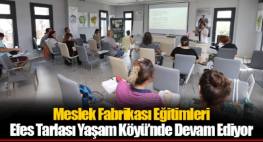 Meslek Fabrikası Eğitimleri Efes Tarlası Yaşam Köyü’nde Devam Ediyor