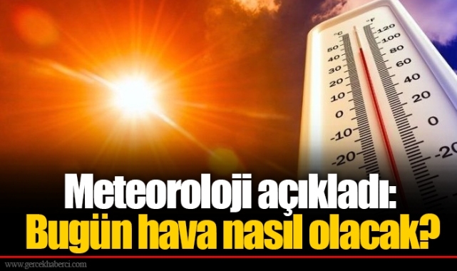 Meteoroloji açıkladı: Bugün hava nasıl olacak?
