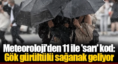 Meteoroloji'den 11 ile 'sarı' kod: Gök gürültülü sağanak geliyor