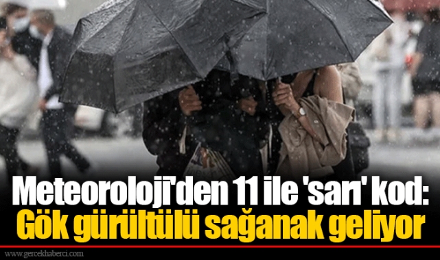 Meteoroloji'den 11 ile 'sarı' kod: Gök gürültülü sağanak geliyor
