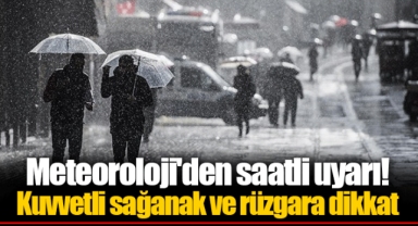 Meteoroloji'den saatli uyarı! Kuvvetli sağanak ve rüzgara dikkat