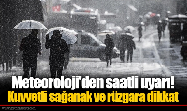 Meteoroloji'den saatli uyarı! Kuvvetli sağanak ve rüzgara dikkat
