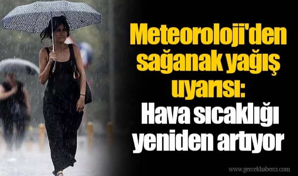 Meteoroloji'den sağanak yağış uyarısı: Hava sıcaklığı yeniden artıyor