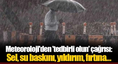 Meteoroloji'den 'tedbirli olun' çağrısı: Sel, su baskını, yıldırım, fırtına...