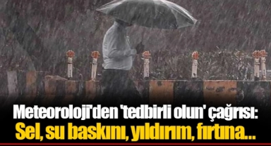 Meteoroloji'den 'tedbirli olun' çağrısı: Sel, su baskını, yıldırım, fırtına...
